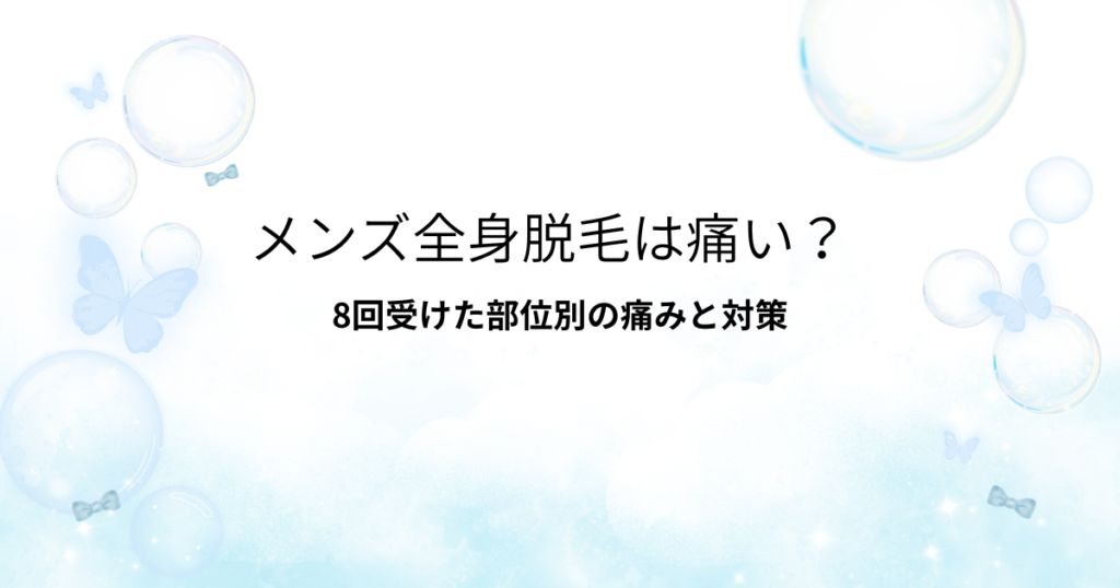 メンズ全身脱毛で痛みを感じやすい部位と対策を解説するアイキャッチ画像